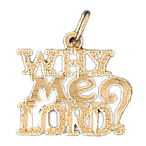 14K GOLD SAYING CHARM - WHY ME LORD ? #10510